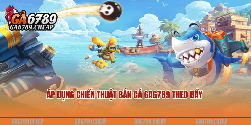 Áp dụng chiến thuật bắn cá GA6789 theo bầy